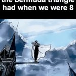 the Bermuda triangle was an avengers level threat fr | the type of aura the bermuda triangle had when we were 8 | image tagged in gifs,memes,quicksand,and,the sun exploding in 5 billion years,were daily problems we faced | made w/ Imgflip video-to-gif maker