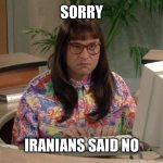 Carol Beer Computer Says No Little Britian | Sorry; Iranians said no | image tagged in carol beer computer says no little britian | made w/ Imgflip meme maker