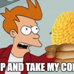 SHUT UP AND TAKE MY CORNBALL