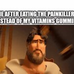 Pain is just weakness coming out of the body | Me after eating the painkillers instead of my vitamins gummies | image tagged in gifs,megamind | made w/ Imgflip video-to-gif maker