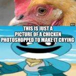 Me Ruining A Fill In Meme #550 | This is just a picture of a chicken Photoshopped to make it crying; Nothing else | image tagged in ruin this fill in meme 550 | made w/ Imgflip meme maker