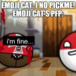 send this to a emoji cat hybrid furry | emoji cat: i no pickme!
emoji cat's pfp: | image tagged in mrspherical,countryballs,funny,memes | made w/ Imgflip meme maker