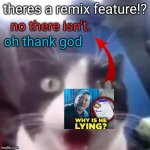 cat shocked | theres a remix feature!? no there isn’t. oh thank god | image tagged in cat shocked | made w/ Imgflip meme maker