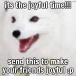 its ze joyful time!!! | its the joyful time!!! send this to make your friends joyful :p | image tagged in abcdefghijklmnopqrstuvwxyz,joyful time,oh yeah,yayaya,im so happi | made w/ Imgflip meme maker