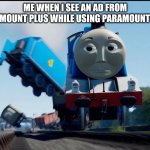 Im so done with these ads man | Me when i see an ad from paramount plus while using Paramount plus | image tagged in oh the indignity | made w/ Imgflip meme maker