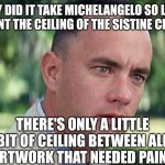 And Just Like That | Why did it take Michelangelo so long to paint the ceiling of the sistine chapel? There's only a little bit of ceiling between all the artwork that needed painting | image tagged in memes,and just like that | made w/ Imgflip meme maker