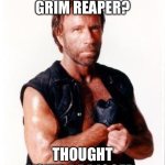 Chuck Norris Flex | You’re the grim reaper? Thought you’d be bigger | image tagged in memes,chuck norris flex,chuck norris | made w/ Imgflip meme maker