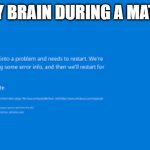 My brain blue screens every time we have a math test. | Pov: My brain during a math test | image tagged in blue screen of death | made w/ Imgflip meme maker