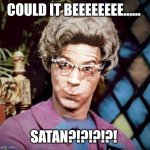 Church Lady | Could it beeeeeeee...... SATAN?!?!?!?! | image tagged in church lady | made w/ Imgflip meme maker