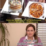 common words of pasta | pasta; pasta; turkish and english people words | image tagged in memes,they're the same picture,pasta,turkey,english | made w/ Imgflip meme maker