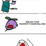 one day,Family Guy will end | this onion wont make me cry; one day, your favorite TV show will end; WAAAAAAAAA!!!! | image tagged in this onion won't make me cry better quality,tv show,waaa | made w/ Imgflip meme maker