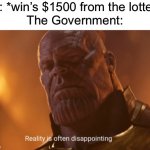 see it’s funny cuz taxes | Me: *win’s $1500 from the lottery*
The Government: | image tagged in reality is often dissapointing,funny,memes | made w/ Imgflip meme maker