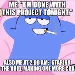 Bloo Smoking | Me: "I’m done with this project tonight."; Also me at 2:00 AM: *staring into the void, making one more change* | image tagged in bloo smoking | made w/ Imgflip meme maker