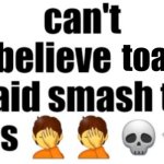 can't believe toady said smash to this meme