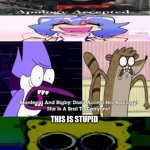 Me Ruining A Fill In Meme #552 | This is stupid | image tagged in ruin this fill in meme 552 | made w/ Imgflip meme maker