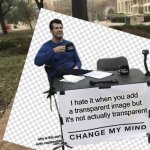 lol | I hate it when you add a transparent image but it's not actually transparent; why is this part even captionable? | image tagged in memes,change my mind,blank transparent square,google translate,lol so funny,imgflip | made w/ Imgflip meme maker