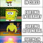 Sponge Finna Commit Muder | Farting in class; Farting in library; Farting at funeral; Farting in the air filter during class | image tagged in sponge finna commit muder | made w/ Imgflip meme maker