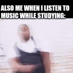 Unless its soft classical (yes I like classical music) | Me: I study better when I
listen to music
 
Also me when I listen to 
music while studying: | image tagged in gifs,school,lol so funny,memes,dancing,music | made w/ Imgflip video-to-gif maker