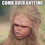 Chaka | comb over anytime | image tagged in chaka,comb over,attractive,pickup lines | made w/ Imgflip meme maker