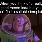 This happen to me (vote for me please) | When you think of a really good meme idea but you can’t find a suitable template: | image tagged in gifs,funny,memes,relatable,funny memes | made w/ Imgflip video-to-gif maker
