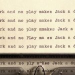 All work and no play makes Jack a dull boy