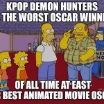 worst best animated movie winner ever | kpop demon hunters is the worst oscar winner; of all time at east for best animated movie oscar | image tagged in worst movie ever,best animated movie,oscars,kpop demon hunters,fuck off,i am the greatest villain of all time | made w/ Imgflip meme maker