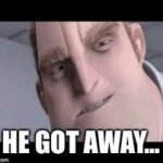 Mr incredible he got away