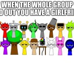 Sprunki Characters Smug | when the whole group find out you have a girlfriend | image tagged in sprunki characters smug | made w/ Imgflip meme maker