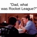 sighhh the good days | "Dad, what was Rocket League?" | image tagged in gifs,oh wow are you actually reading these tags,why are you reading this,stop reading the tags | made w/ Imgflip video-to-gif maker