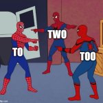 Same Pronounces, Different Words | Two; To; too | image tagged in spider man triple | made w/ Imgflip meme maker