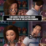 Image title | I am going to make actual good movies instead of live action remakes | image tagged in flawed logic,disney,pixar | made w/ Imgflip meme maker