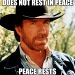 Chuck Norris Meme | Chuck Norris does not rest in peace; Peace rests in Chuck Norris | image tagged in memes,chuck norris | made w/ Imgflip meme maker