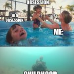 I have had too many obsesstions | New obsession:; Old obsession:; Me:; Childhood obsession: | image tagged in drowning kid skeleton,obsessed | made w/ Imgflip meme maker