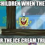 ICE CREAM | Children when they; hear the ice cream truck: | image tagged in excited spongebob,ice cream,children | made w/ Imgflip meme maker