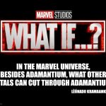 what if template | In the Marvel Universe, besides Adamantium, what other metals can cut through Adamantium? Lèónado kramaankk !!! | image tagged in what if template | made w/ Imgflip meme maker