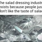 woah | The salad dressing industry exists because people just don't like the taste of salad | image tagged in gifs,salad,salad dressing,industry,taste,food | made w/ Imgflip video-to-gif maker