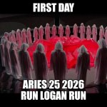 logan's run | FIRST DAY; Aries 25 2026
Run Logan Run | image tagged in logan's run | made w/ Imgflip meme maker