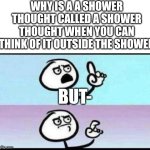 I call this a couch thought | Why is a a shower thought called a shower thought when you can think of it outside the shower; But- | image tagged in well hes not wrong | made w/ Imgflip meme maker