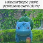Bulbasaur judges you