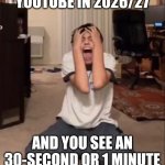 fr | when you open YouTube in 2026/27; and you see an 30-second or 1 minute unskippable ad... | image tagged in aaasddhthrne-,youtube,ads,crashout,memes | made w/ Imgflip meme maker