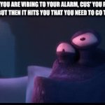 or school | when you are vibing to your alarm, cus' you picked a good song, but then it hits you that you need to go to work today | image tagged in gifs,gif,meme | made w/ Imgflip video-to-gif maker