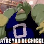 Maybe you're chicken GIF Template