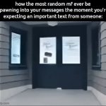 . | how the most random mf ever be spawning into your messages the moment you're expecting an important text from someone: | image tagged in gifs,memes | made w/ Imgflip video-to-gif maker