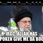Da boof is laced by israel | me: ~___~~_~~_~___~__~_~_~_~_~; IRGC: allah has spoken give me da boof | image tagged in he's speaking the language of gods | made w/ Imgflip meme maker