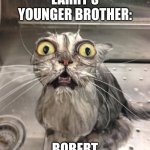 Wet Scary Cat | Larry's Younger Brother:; Bobert | image tagged in wet scary cat | made w/ Imgflip meme maker