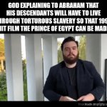 The Prince of Egypt is like at least like a top 10 movie of all time for me ngl | God explaining to Abraham that his descendants will have to live through torturous slavery so that 1998 hit film The Prince of Egypt can be made | image tagged in gifs,the prince of egypt,prince of egypt,god,jesus,christianity | made w/ Imgflip video-to-gif maker