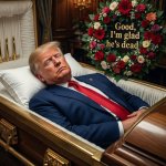 Donald Trump - Good, I'm glad he's dead