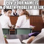 Staring at you | POV: Your name is in a math problem be like | image tagged in everyone staring at you,slay,school,spotlight,all eyes are on you,random | made w/ Imgflip meme maker