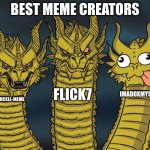 the best three creators | best meme creators; flick7; imadoxmyself; supercell-meme | image tagged in three-headed dragon,flick7 | made w/ Imgflip meme maker