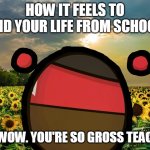 chill hitball | how it feels to end your life from school; then wow. you're so gross teachers. | image tagged in chill | made w/ Imgflip meme maker